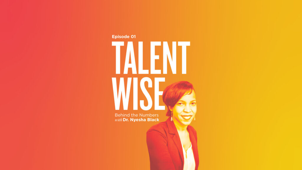 TalentWise, a podcast by Markstein. Hosted by Danny Markstein. Episode 1: Behind the numbers with Dr. Nyesha Black