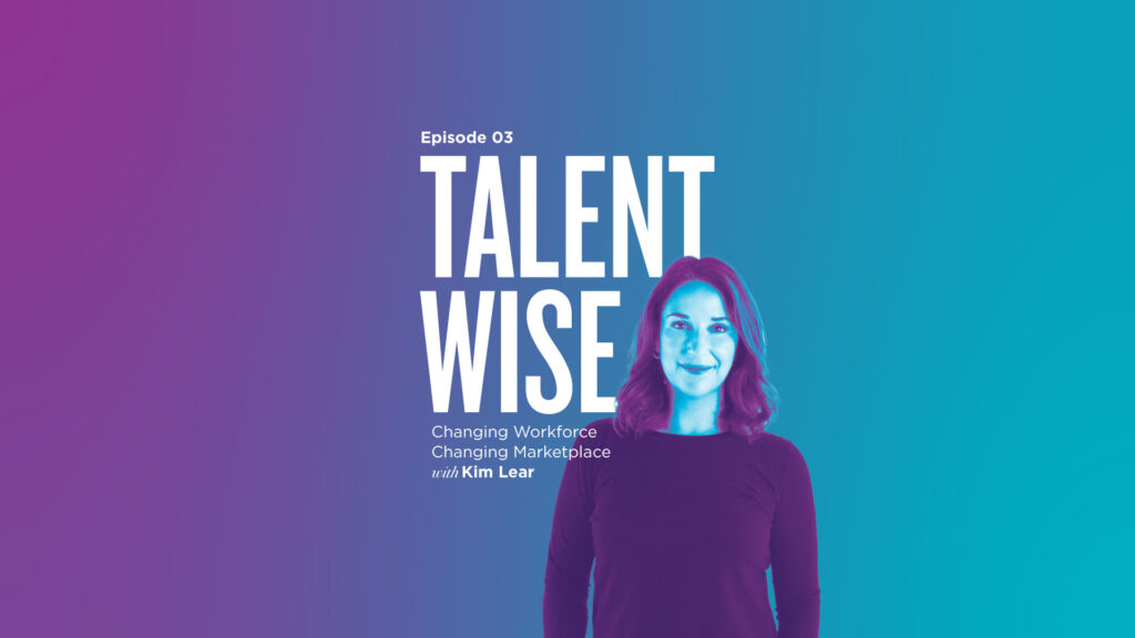 TalentWise, a podcast by Markstein. Hosted by Danny Markstein. Episode 3: Changing Workforce, Changing Marketplace with Kim Lear
