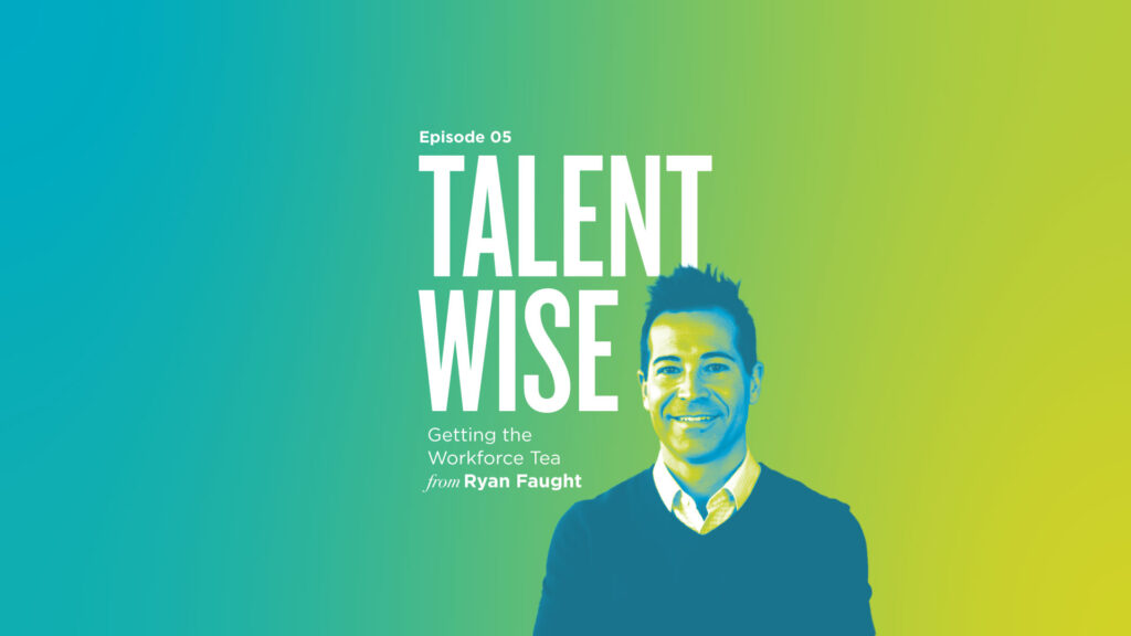 TalentWise, a podcast by Markstein. Hosted by Danny Markstein. Episode 5: Getting the Workforce Tea from Ryan Faught