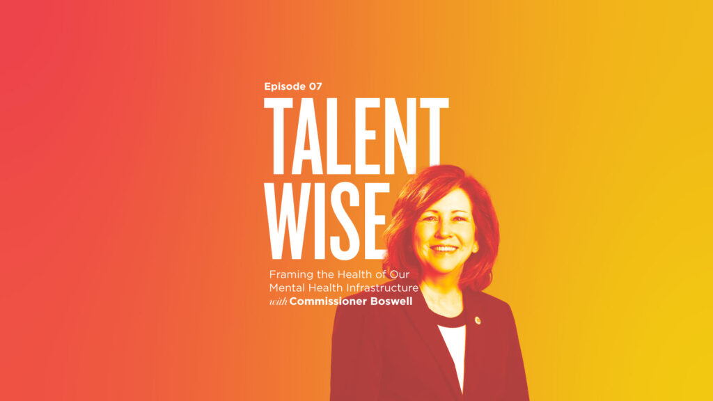 TalentWise, a podcast by Markstein. Hosted by Danny Markstein. Episode 7: Framing the Health of Our Mental Health Infrastructure with Commissioner Boswell