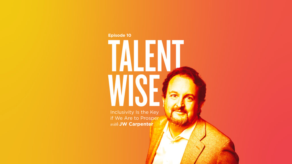 TalentWise, a podcast by Markstein. Hosted by Danny Markstein. Episode 10: Inclusivity Is the Key if We Are to Prosper with JW Carpenter
