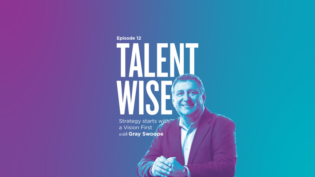 TalentWise, a podcast by Markstein. Hosted by Danny Markstein. Episode 11: Strategy Starts with a Vision First with Gray Swoope